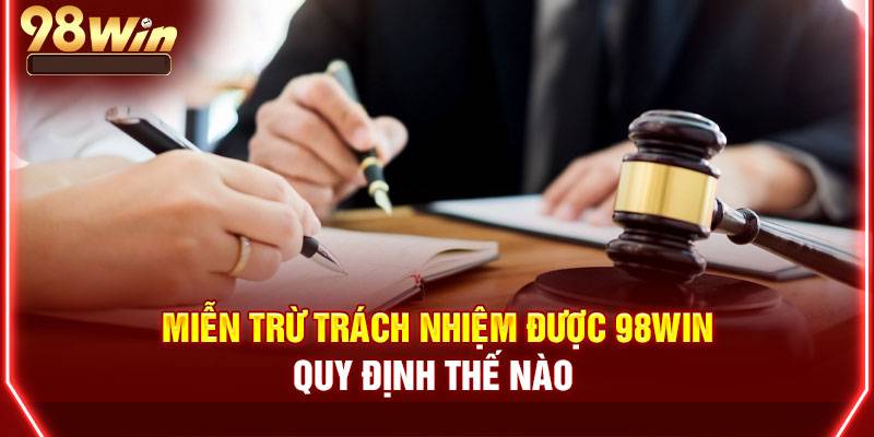 Miễn Trừ Trách Nhiệm 3 Các trường hợp miễn trừ trách nhiệm của 98Win