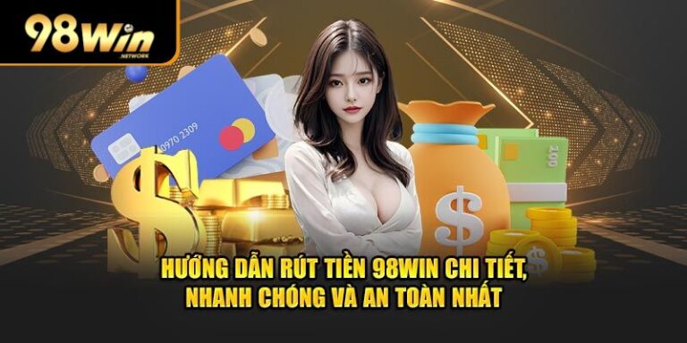 Hướng Dẫn Rút Tiền 98WIN Về Ngay Lập Tức 16 Huong Dan Rut Tien 98WIN Ve Ngay Lap Tuc